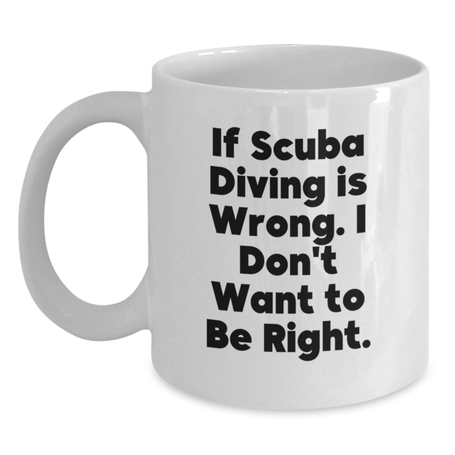 Scuba Diving Funny Gift for Men from Family Scuba Diving Lover Graduation Unique Gifts White Coffee Mug - If Scuba Diving Is Wrong. I Don't Want To Be Right. - Main
