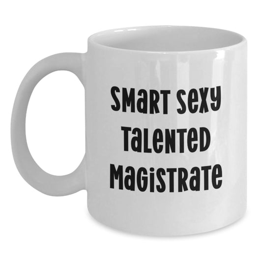Funny Gifts from Friends for Amazing Smart Sexy Talented Magistrate, White Coffee Mug for Graduation Unique Gifts - Main
