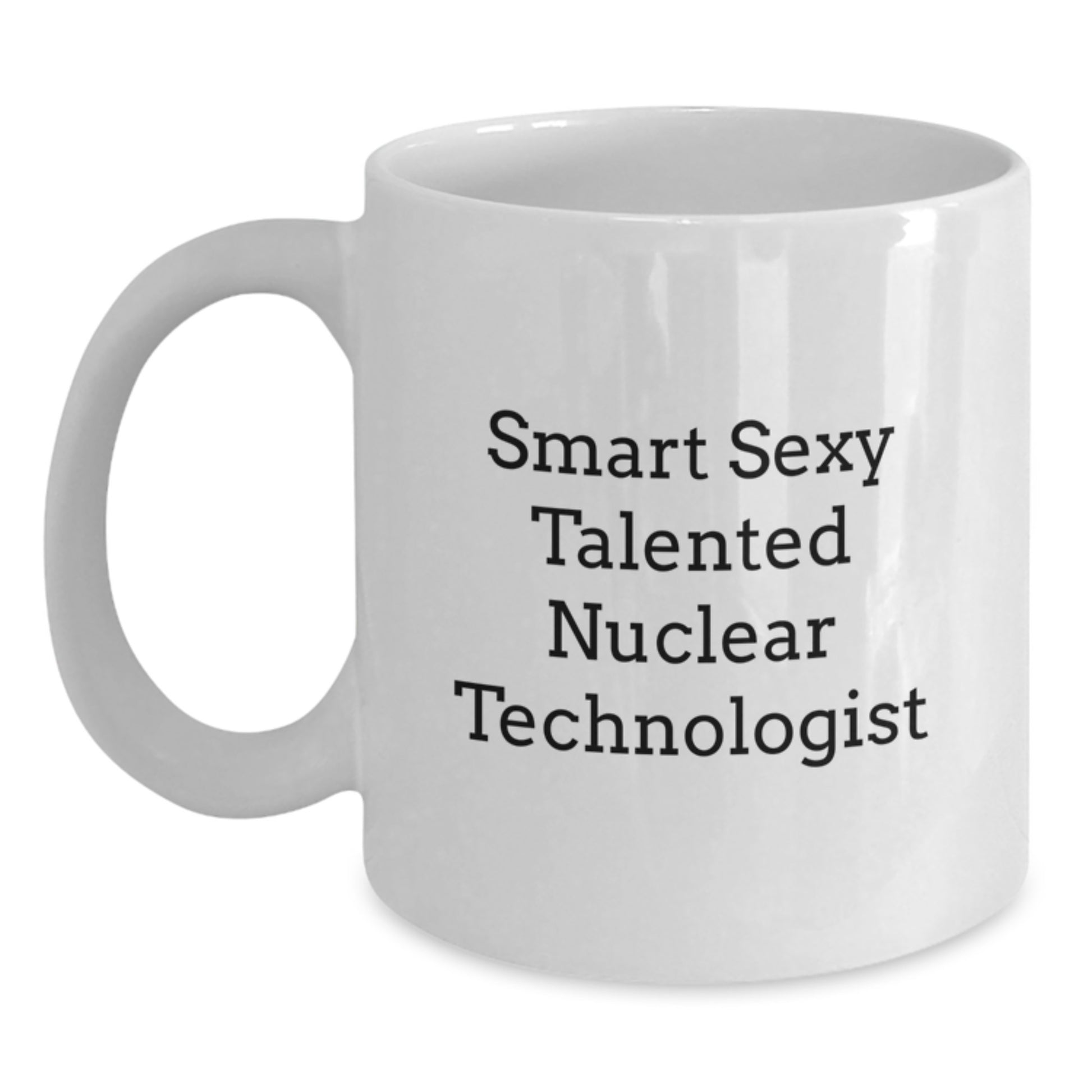 Funny Nuclear Technologist Gifts from Friends for Family - Smart Sexy Talented - White Coffee Mug, Perfect Graduation Unique Gifts for Nuclear Technologist Men and Women - Main
