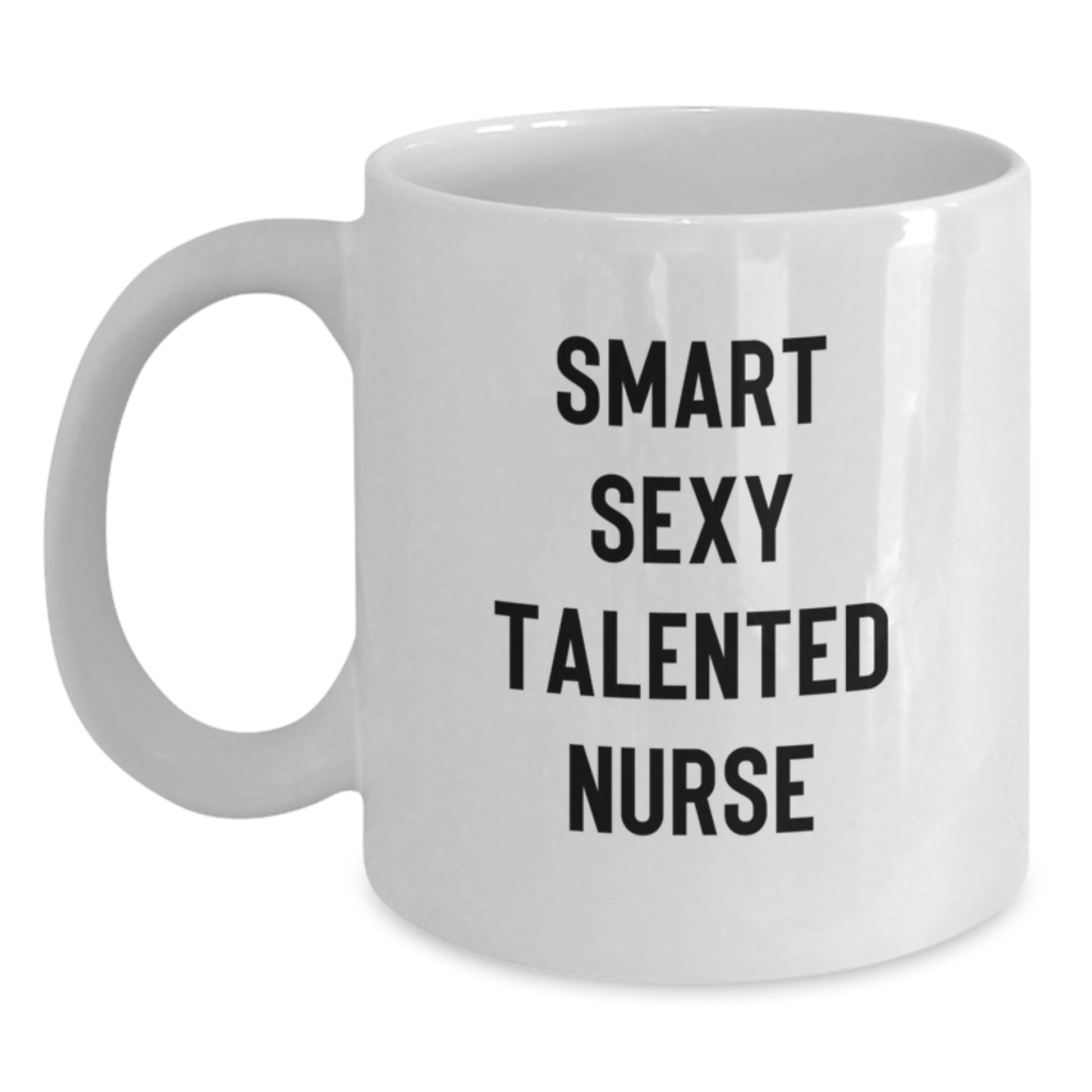 Gifts from Friends for the Smart Sexy Talented Nurse White Coffee Mug 11oz or 15oz Ceramic Graduation Unique - Main