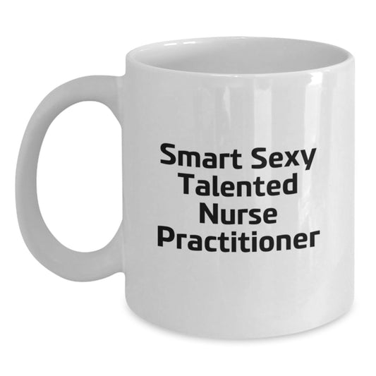 Gifts from Family and Friends for the Smart Sexy Talented Nurse Practitioner, Graduation Unique Gifts, Funny White Coffee Mug - Main