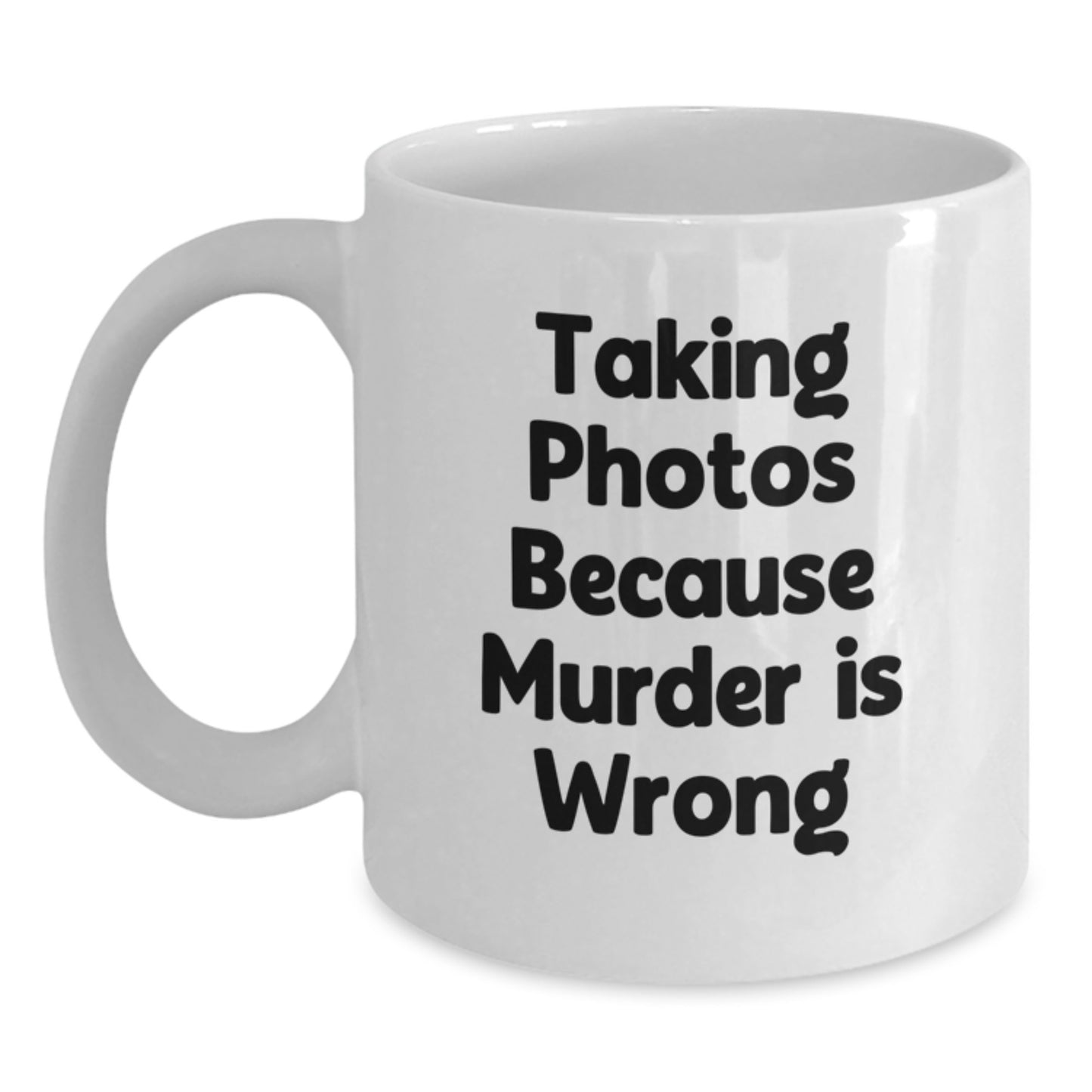 Funny Taking Photos Gifts for Friends White Coffee Mug - Gift from Family - Taking Photos Because Murder Is Wrong, Perfect Graduation Unique Gifts, 11oz or 15oz Ceramic Mug - Main