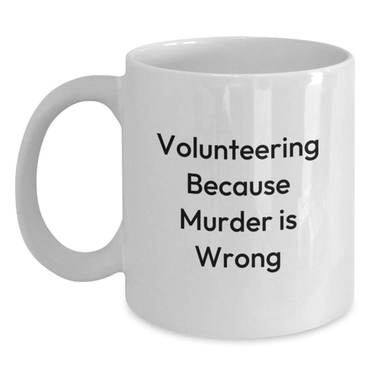 Gifts from Men and Women for Volunteering Friends and Family - Funny White Coffee Mug Volunteering Because Murder Is Wrong Quotes for Valentine's Unique Gifts - Main