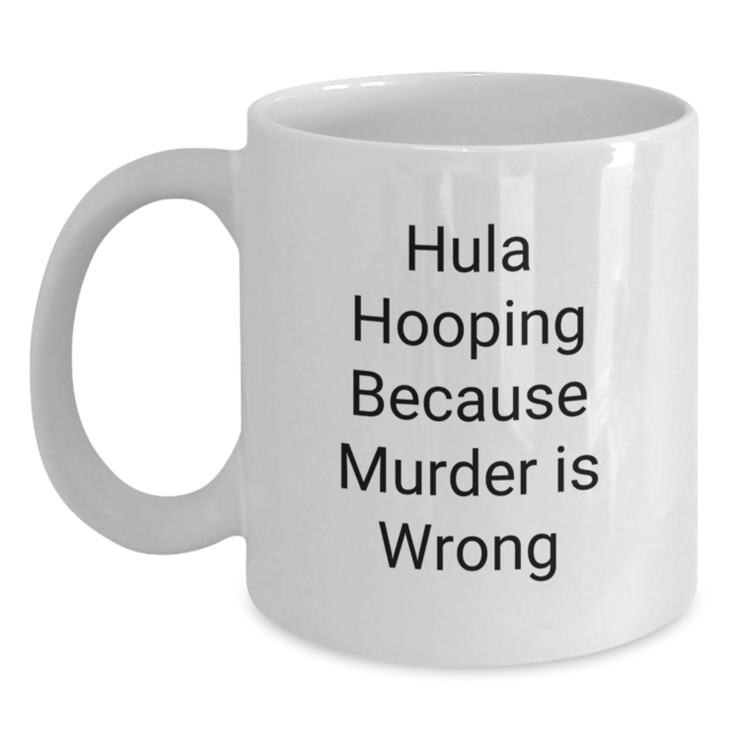 Funny Hula Hooping Gifts from Friends for a Hula Hooping Graduate, White Coffee Mug with Hula Hooping Because Murder Is Wrong Quote - Main