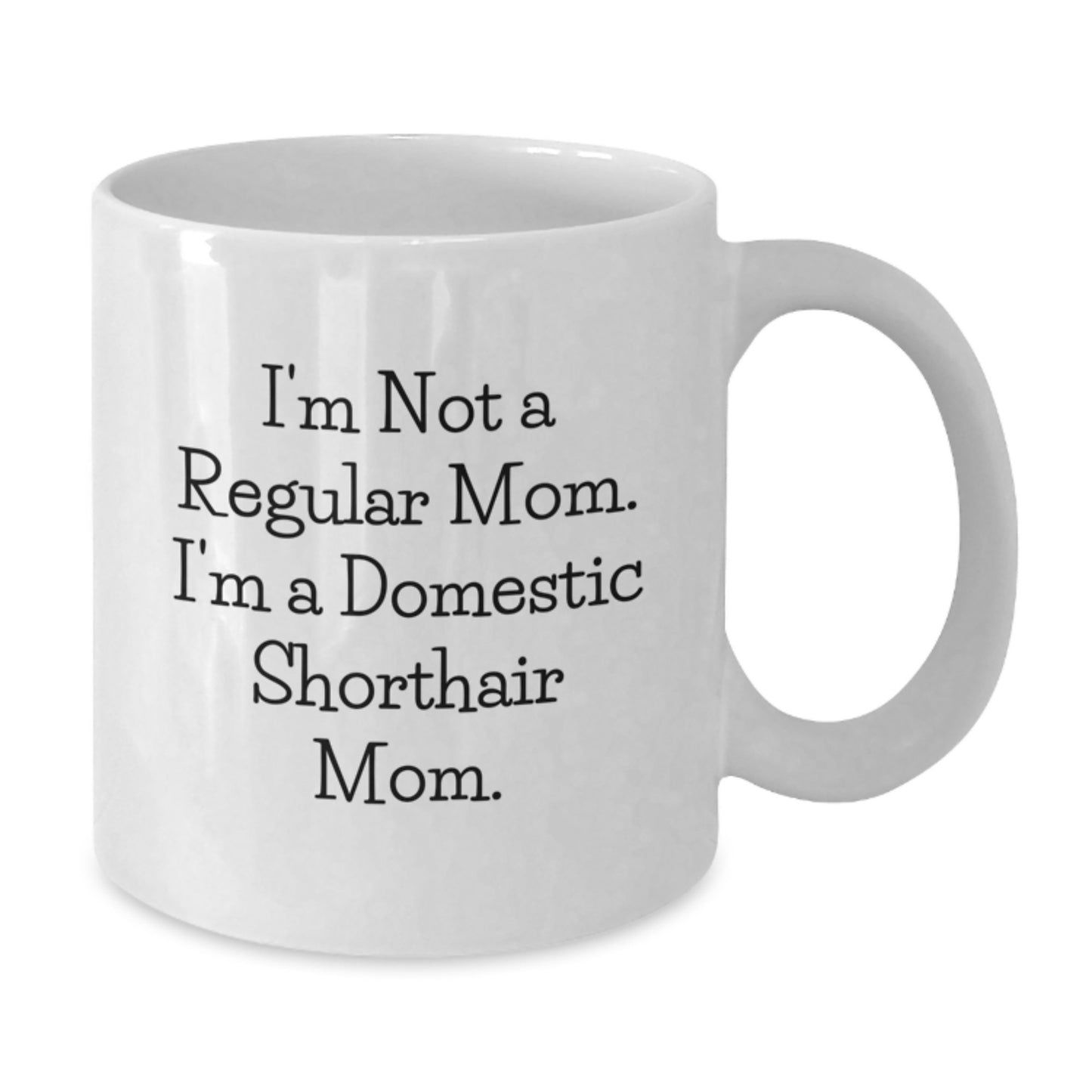 Domestic Shorthair Cat Mom Funny White Coffee Mug Gifts for Graduation - 'I'm Not A Regular Mom. I'm A Domestic Shorthair Mom. - Additional