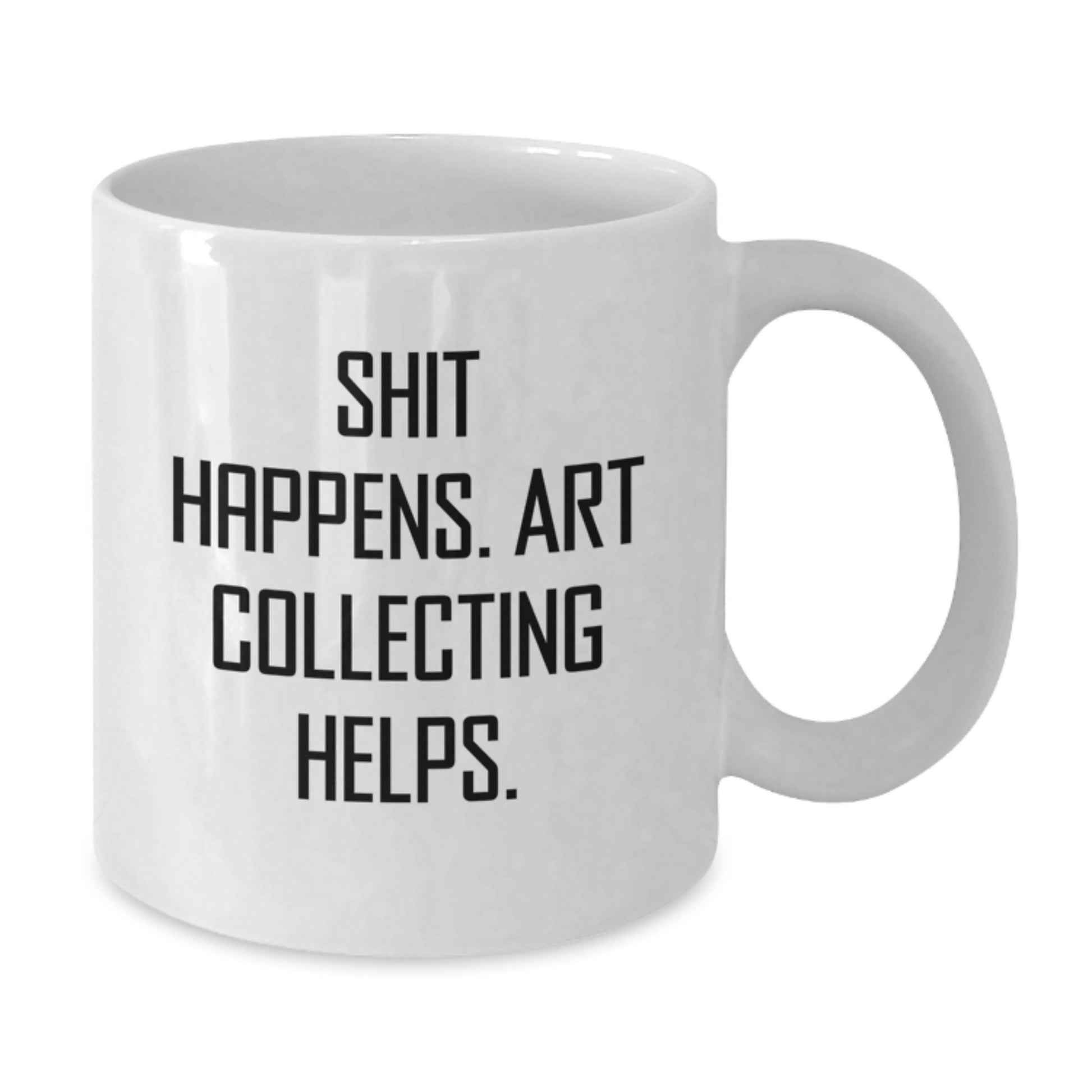 Funny Art Collecting Valentine's White Coffee Mugs Gifts from Men to Women - Shit Happens Art Collecting Helps - Additional