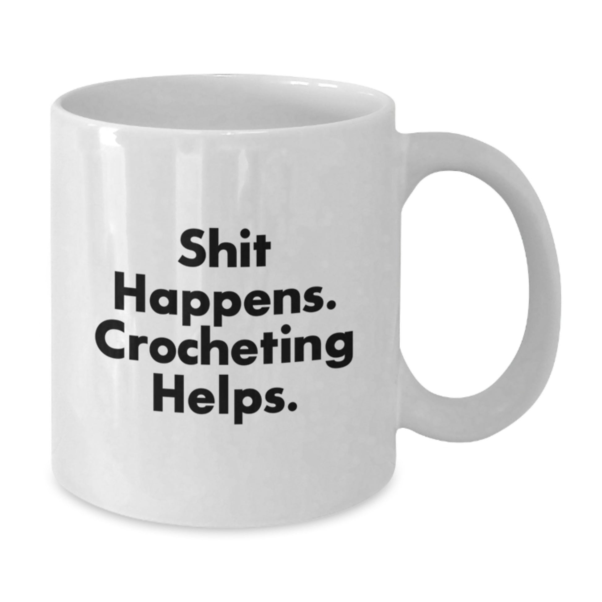 Funny Crocheting Gifts for Friends from Family - Shit Happens. Crocheting Helps. White Coffee Mug 11oz or 15oz - Additional