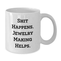 Load image into Gallery viewer, Funny Jewelry Making Gifts for Women Friends from Men - White Coffee Mug, 'Shit Happens. Jewelry Making Helps.' - Additional
