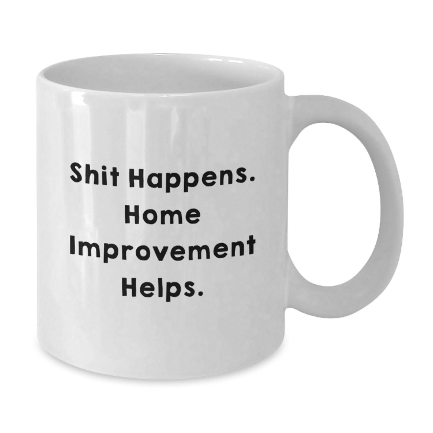 Funny Home Improvement Graduation Gifts from Men for Home Improvement Enthusiasts White Coffee Mug Shit Happens. Home Improvement Helps. - Additional