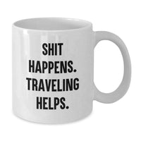 Load image into Gallery viewer, Funny Traveling Gifts, Unique White Coffee Mugs for Traveling Enthusiasts, Shit Happens. Traveling Helps. Valentine's Gifts from Friends - Additional
