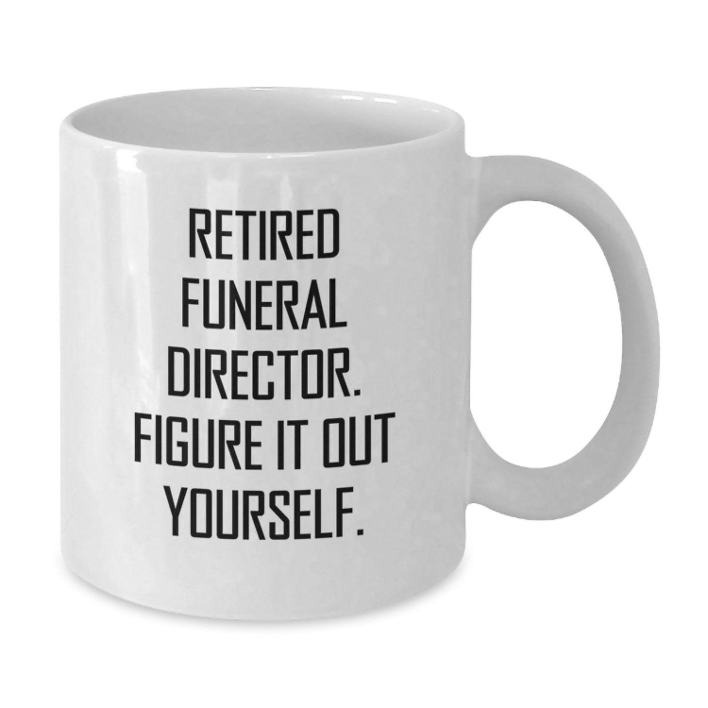 Funny Quotes for Funeral Director, Unique Graduation Gift from Friends or Family for Men or Women, White Coffee Mug - 'Retired Funeral Director. Figure It Out Yourself.' - Additional