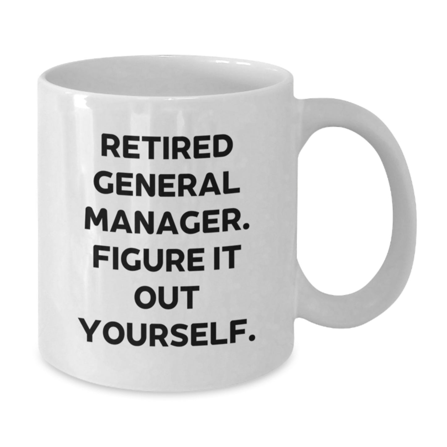 Funny Graduation Gifts for General Manager - White Coffee Mug, 'Retired General Manager. Figure It Out Yourself.' - Additional
