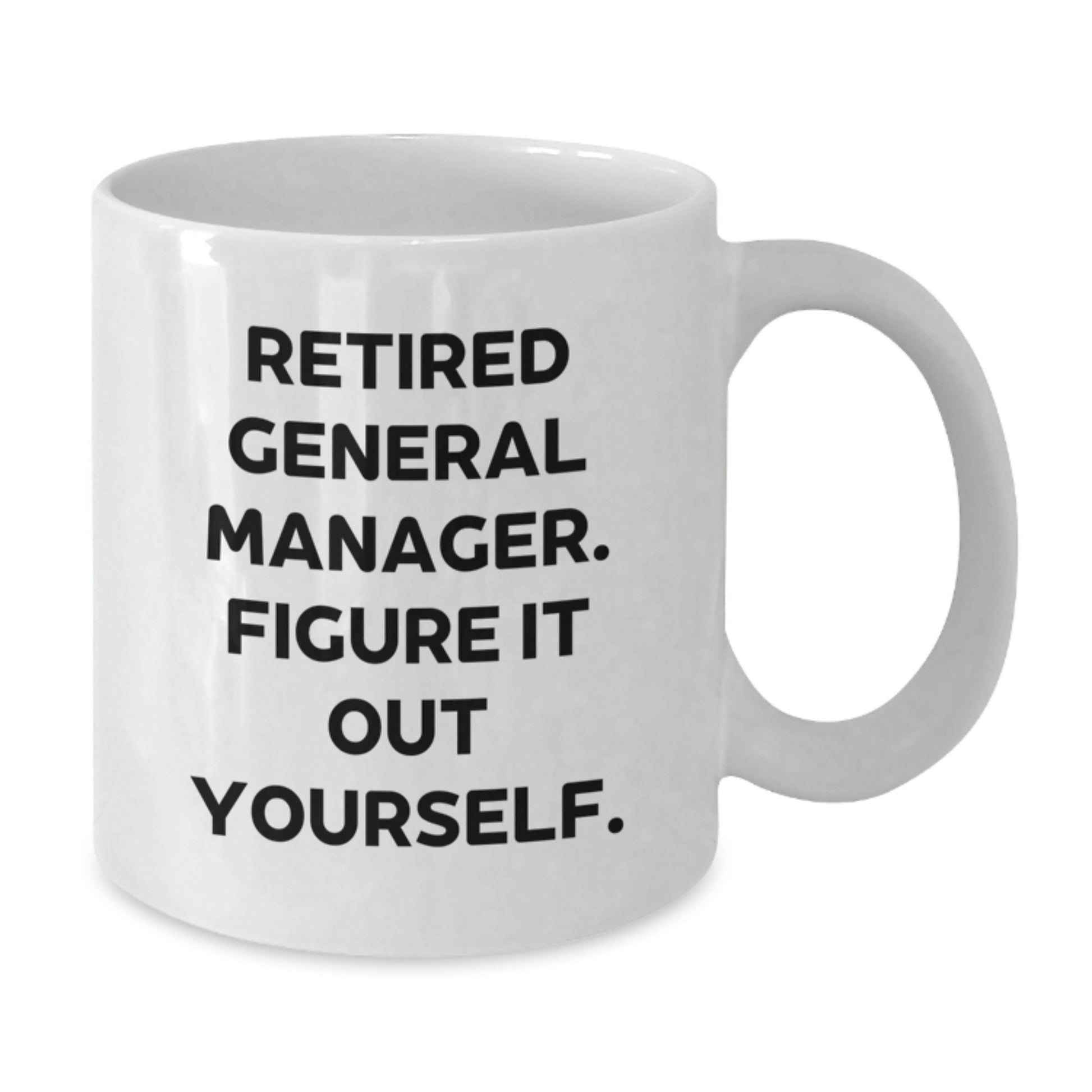 Funny Graduation Gifts for General Manager - White Coffee Mug, 'Retired General Manager. Figure It Out Yourself.' - Additional