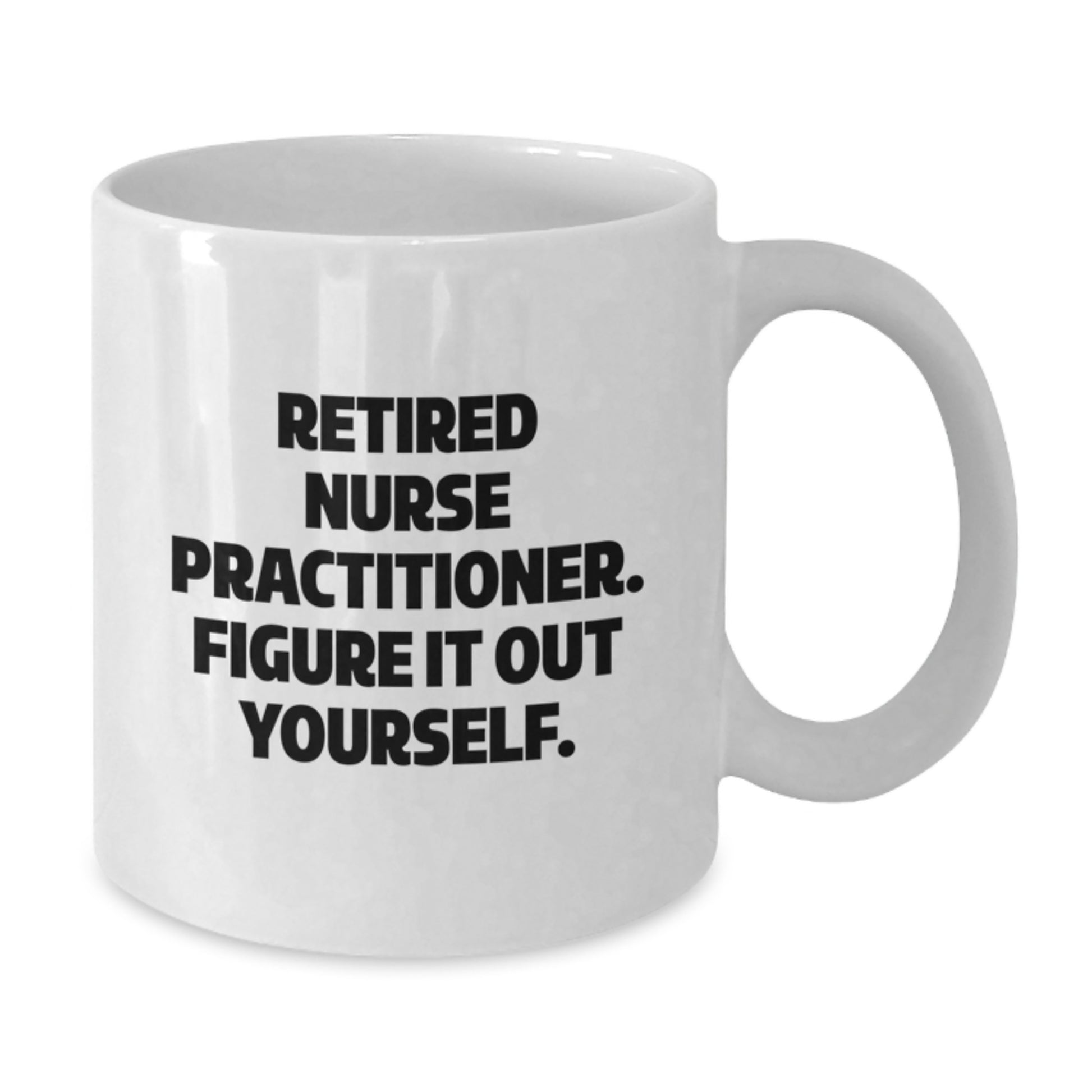 Nurse Practitioner Graduation Gifts from Coworkers - White Coffee Mug - 'Figure It Out Yourself' Quote - Additional