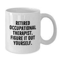 Load image into Gallery viewer, Gifts from Friends for Occupational Therapist Graduation White Coffee Mug - 'Retired Occupational Therapist. Figure It Out Yourself.' Funny Quote - Additional

