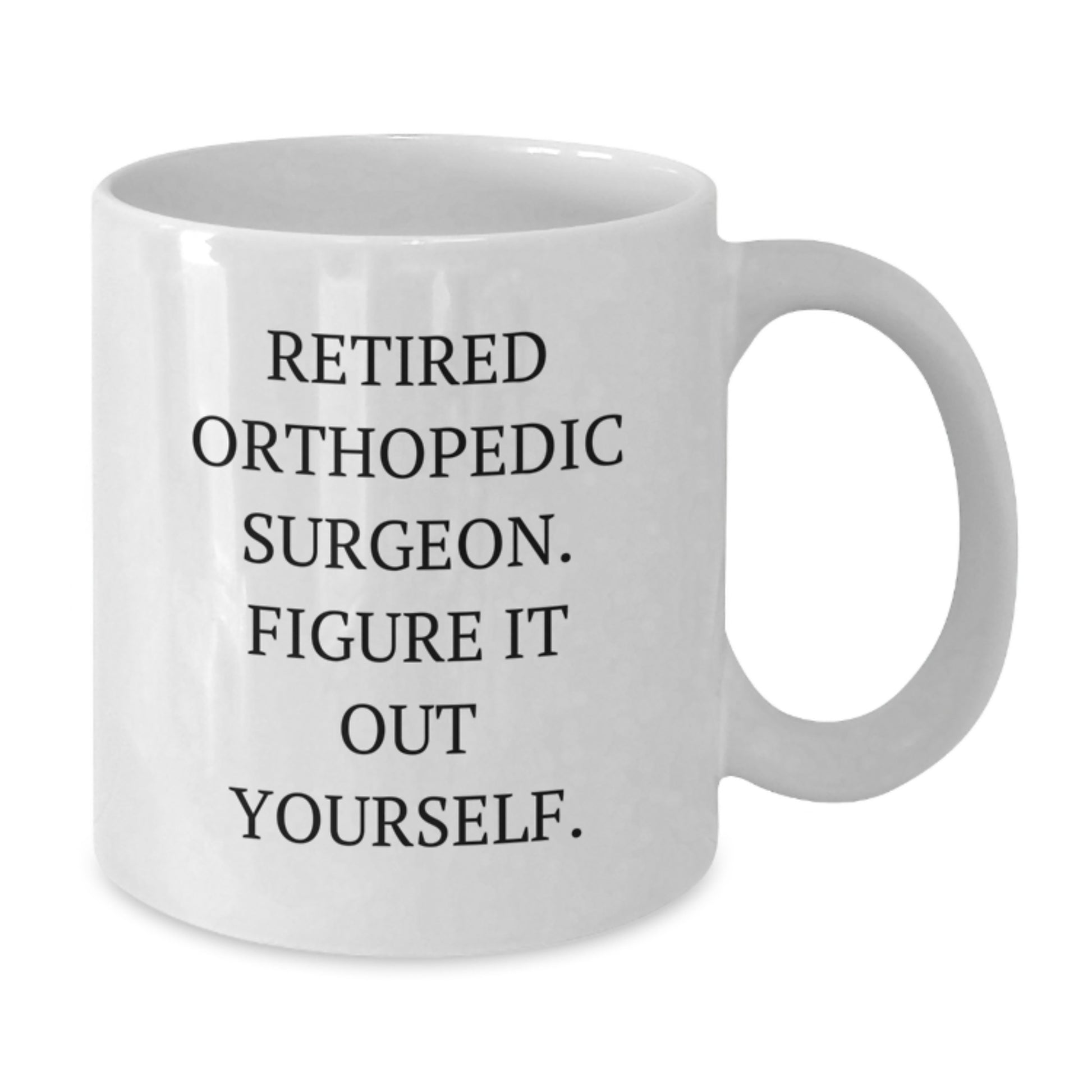 Orthopedic Surgeon Quote Coffee Mug Gifts from Friends for Graduation Unique White Coffee Mugs - 'Retired Orthopedic Surgeon Figure It Out Yourself' - Additional