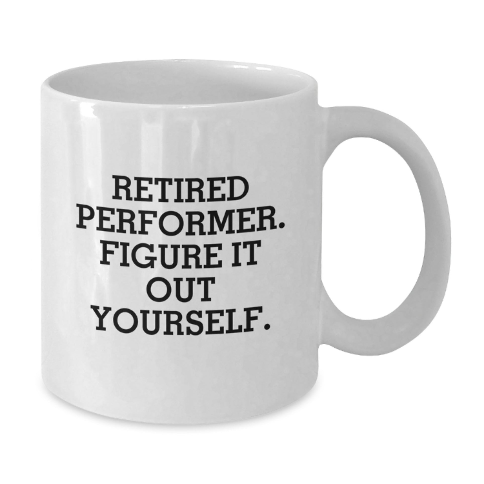 Funny Gifts from Friends to the Retired Performer - White Coffee Mug for Graduation Unique Gifts - Additional