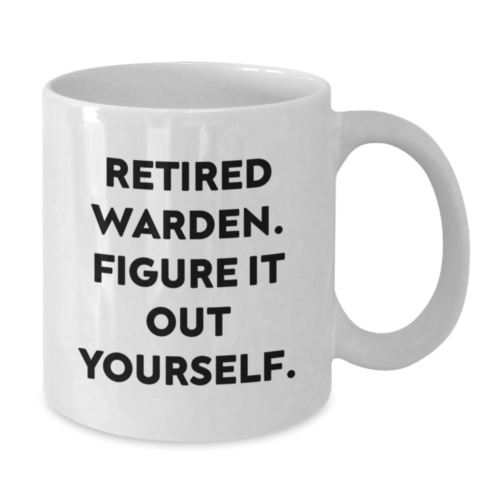Gifts from Friends and Family for the Retired Warden, Funny Quote - White Coffee Mug, 11oz or 15oz, Graduation Unique Gifts - Additional