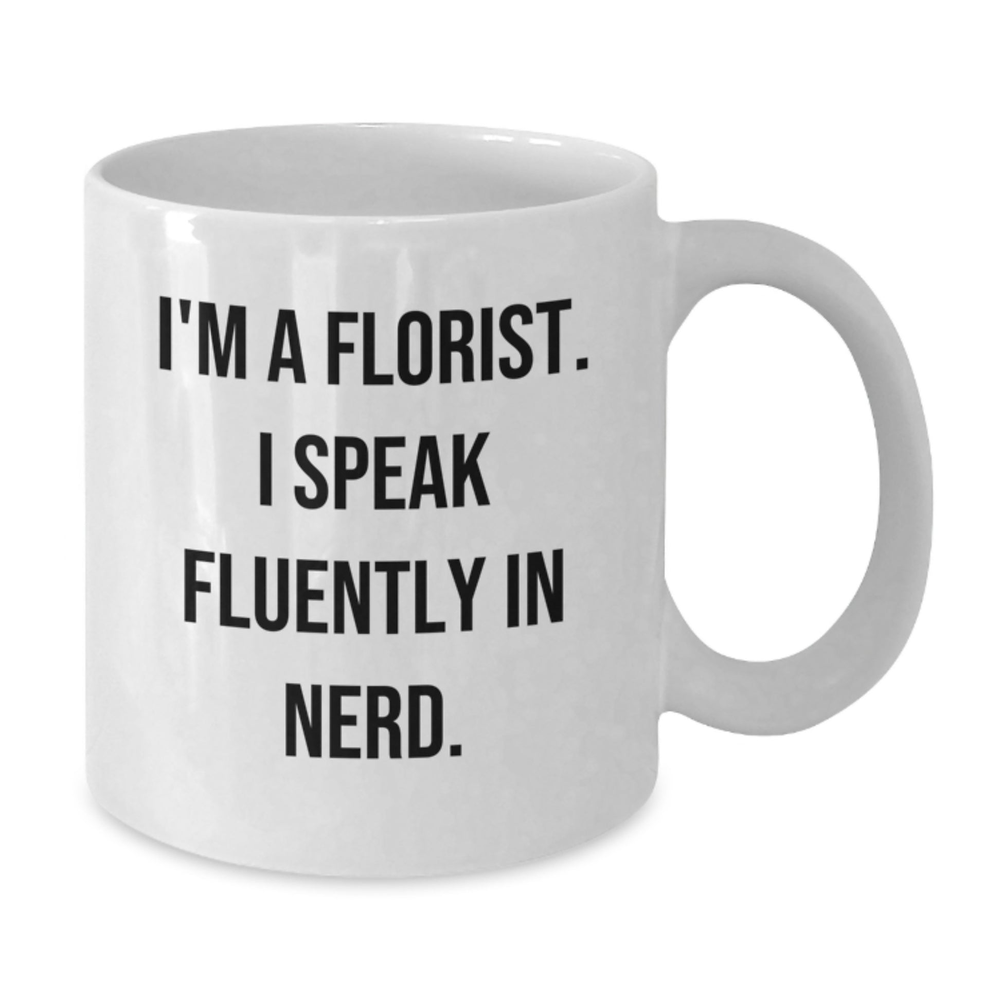 Florist Gifts for Men, Cute White Coffee Mug - I'm A Florist. I Speak Fluently In genius. Gifts from Friends to Florist - Additional