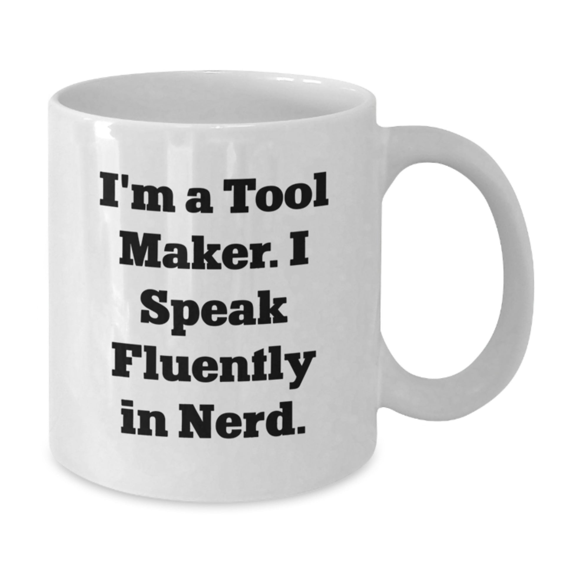 Funny Gifts from Tool Makers to Friends, 'I'm A Tool Maker. I Speak Fluently In genius.', Unique White Coffee Mug for Graduate Tool Makers, White Ceramic - Additional
