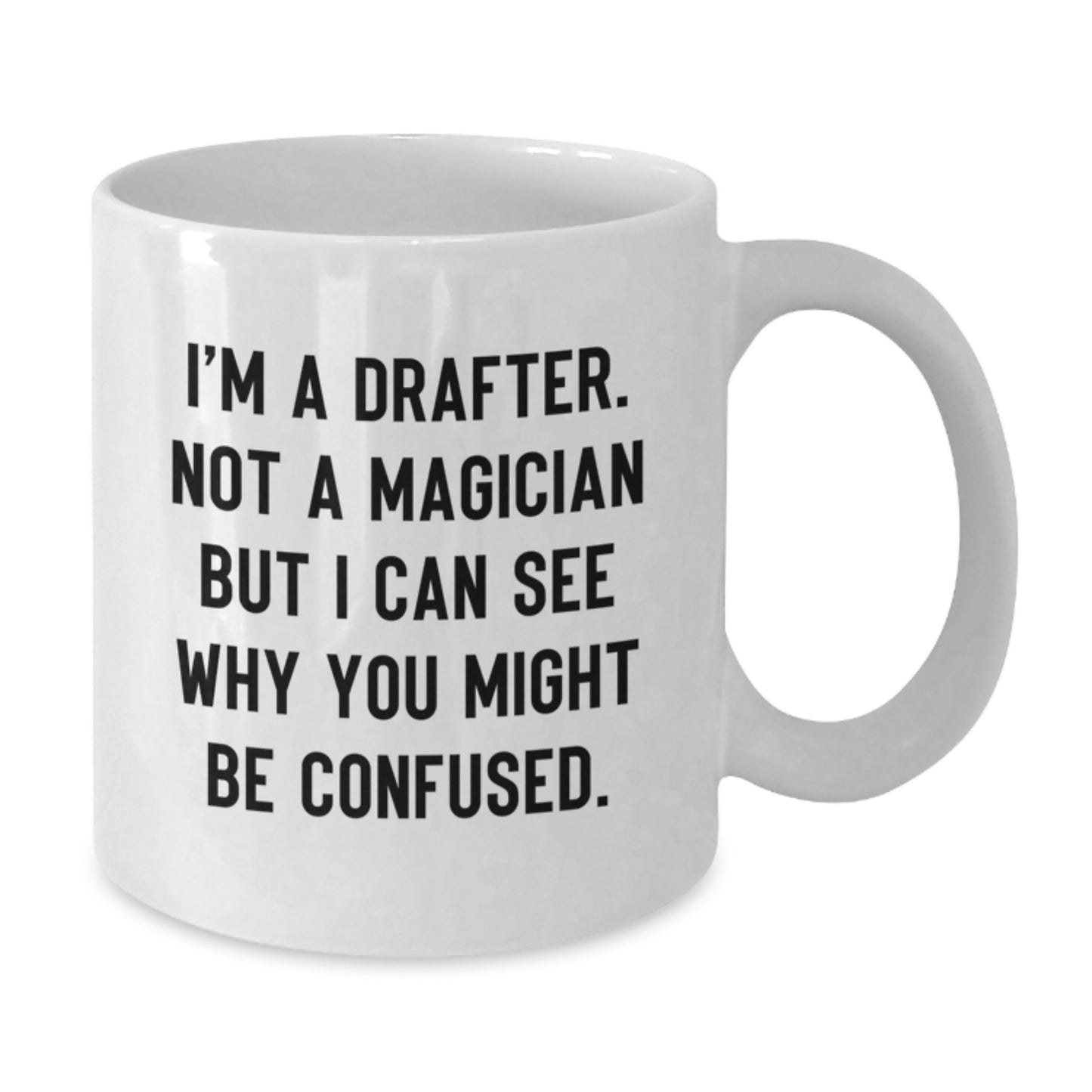 Funny Gifts from Friends for Drafter - White Coffee Mug, Perfect for Graduation Unique Gifts, 'I'm A Drafter. Not A Magician But I Can See Why You Might Be Confused.' - Additional