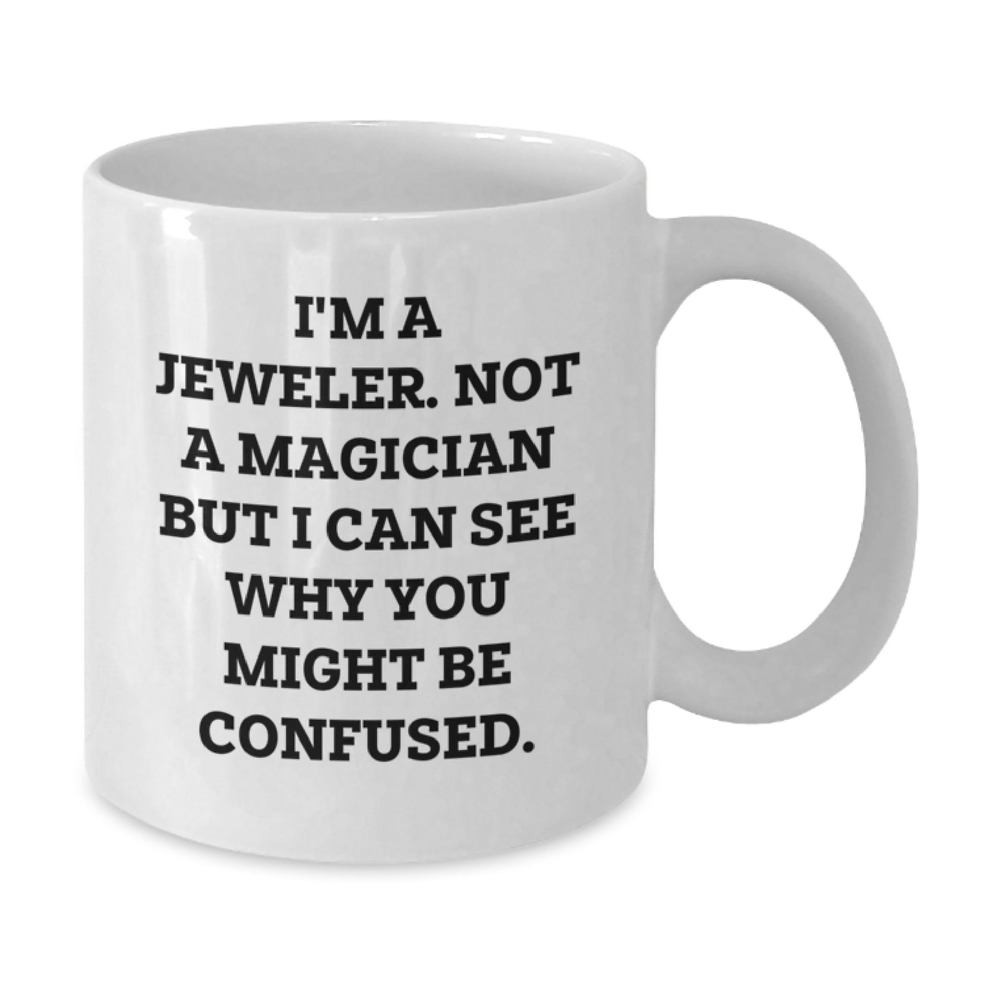 Funny Jeweler Gifts from Friends for Graduation Unique White Coffee Mugs I'm A Jeweler Not A Magician But I Can See Why You Might Be Confused - Additional