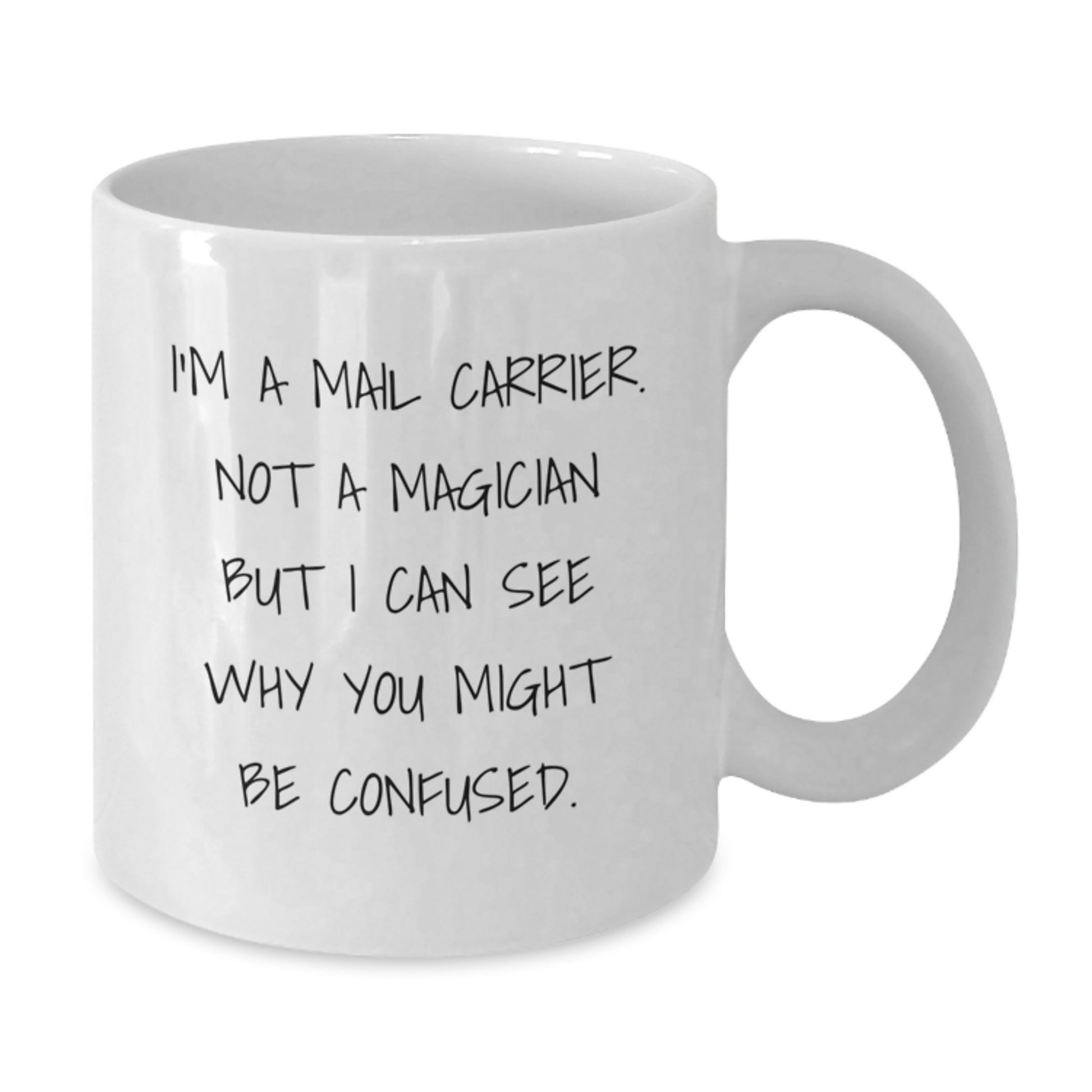 Funny Mail Carrier White Coffee Mugs Gifts from Family to Mail Carrier on Graduation - I'm A Mail Carrier. Not A Magician But I Can See Why You Might Be Confused. - Additional