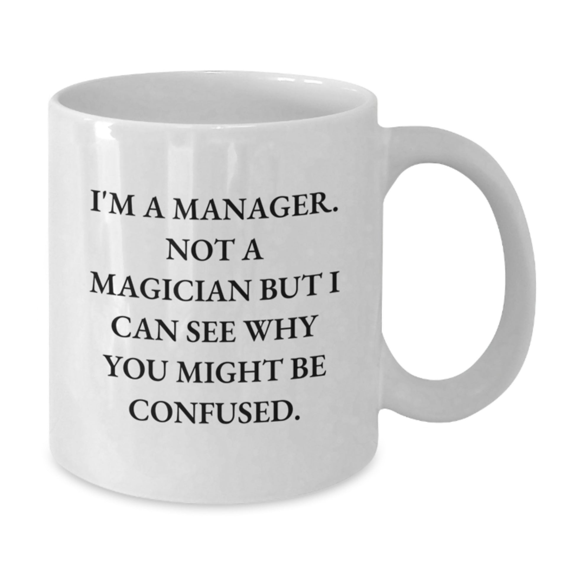 Funny Manager Gifts - I'm A Manager. Not A Magician But I Can See Why You Might Be Confused. White Coffee Mug for Manager Friends Graduation - Additional