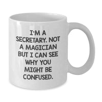 Load image into Gallery viewer, Secretary Humor Funny White Coffee Mug Gifts from Friends for Graduation - &#39;I&#39;m A Secretary. Not A Magician But I Can See Why You Might Be Confused.&#39; - Additional
