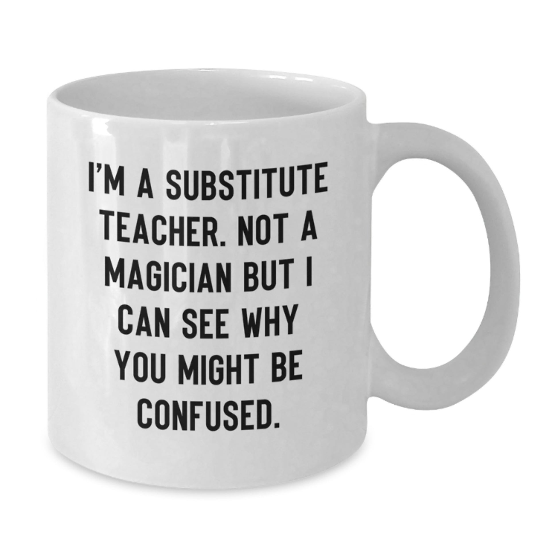 Funny Sub Teacher Gifts, White Coffee Mug, 'I'm A Substitute Teacher...' Humor, Gifts from Friends for Graduation Celebration - Additional