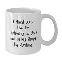 Load image into Gallery viewer, Funny Hunting Quotes White Coffee Mug, Gifts from Friends for Hunting Birthday, I Might Look Like I&#39;m Listening To You But In My Head I&#39;m Hunting. - Additional
