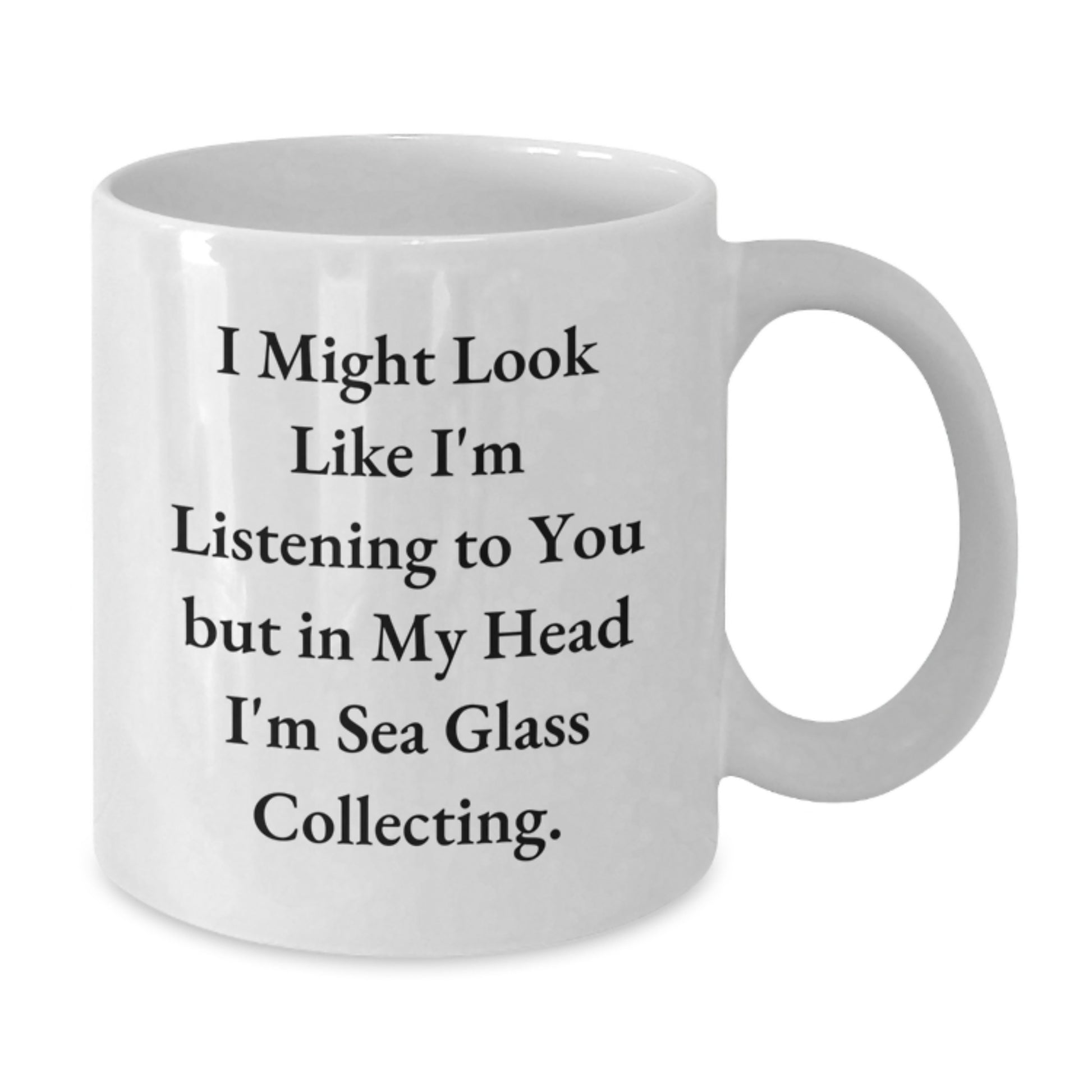 Funny Sea Glass Collecting Gifts from Mom to Daughter on Graduation Day - I Might Look Like I'm Listening To You But In My Head I'm Sea Glass Collecting White Coffee Mug - Additional