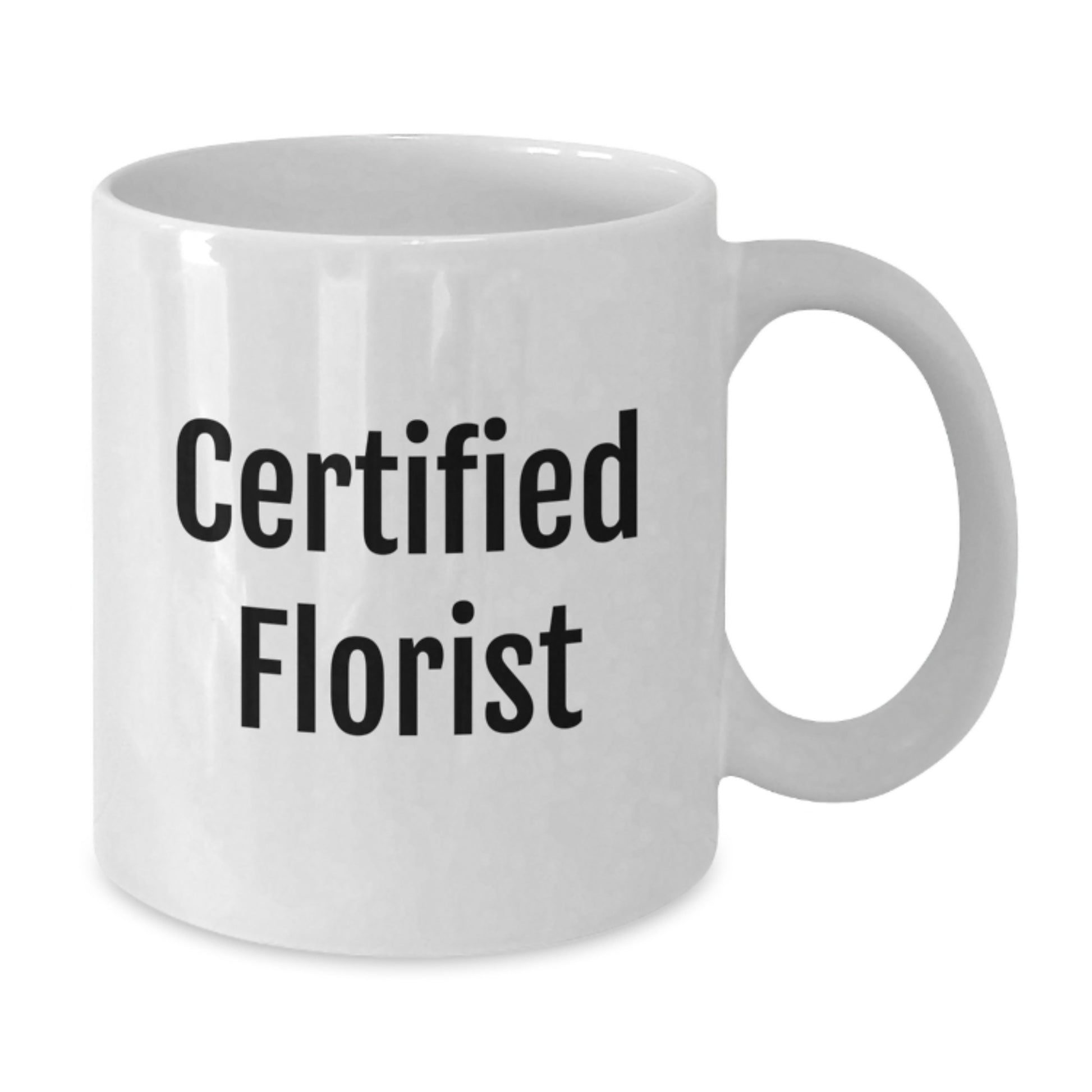 Florist Funny Quote Gifts from Men to Florist for Graduation Unique White Coffee Mug, Certified Florist Inspiration, 11oz or 15oz Capacity, Microwave and Dishwasher Safe - Additional