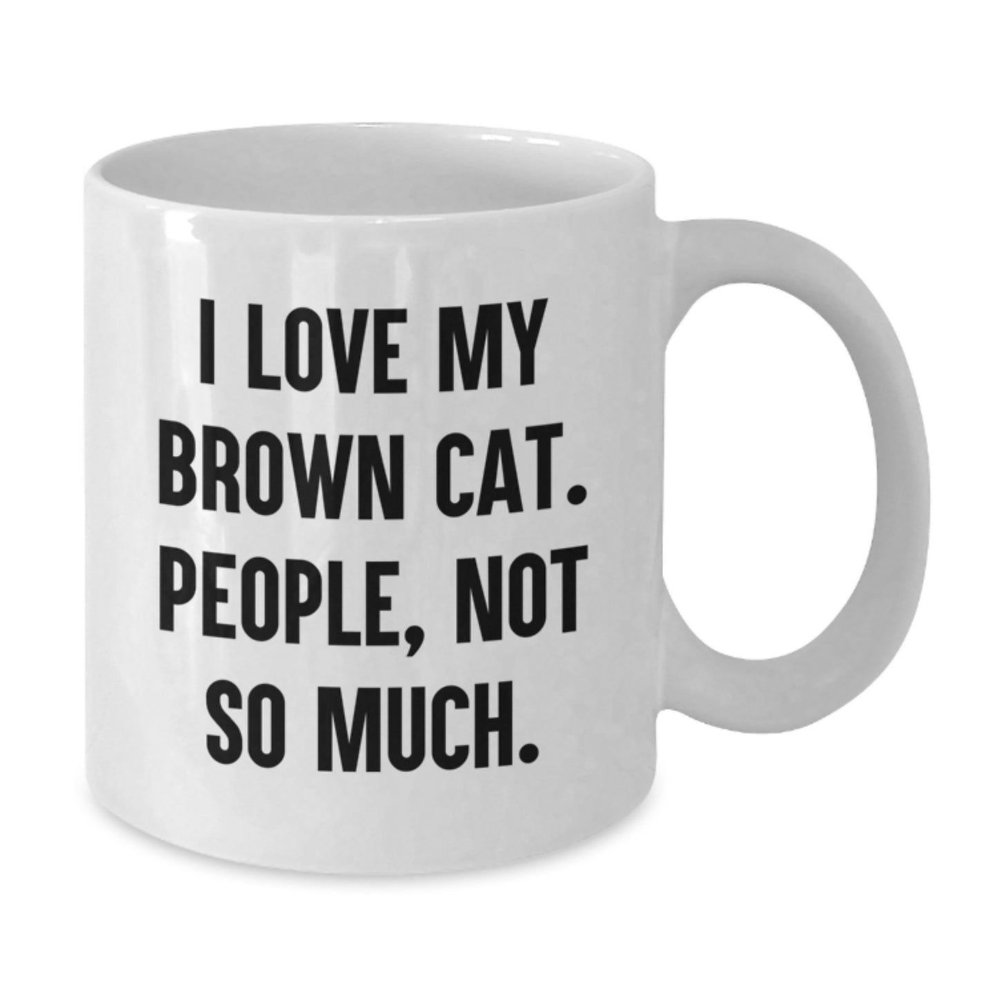 Funny Brown Cat Lover Gifts White Coffee Mug I Love My Brown Cat People Not So Much Valentine's Unique Gift - Additional