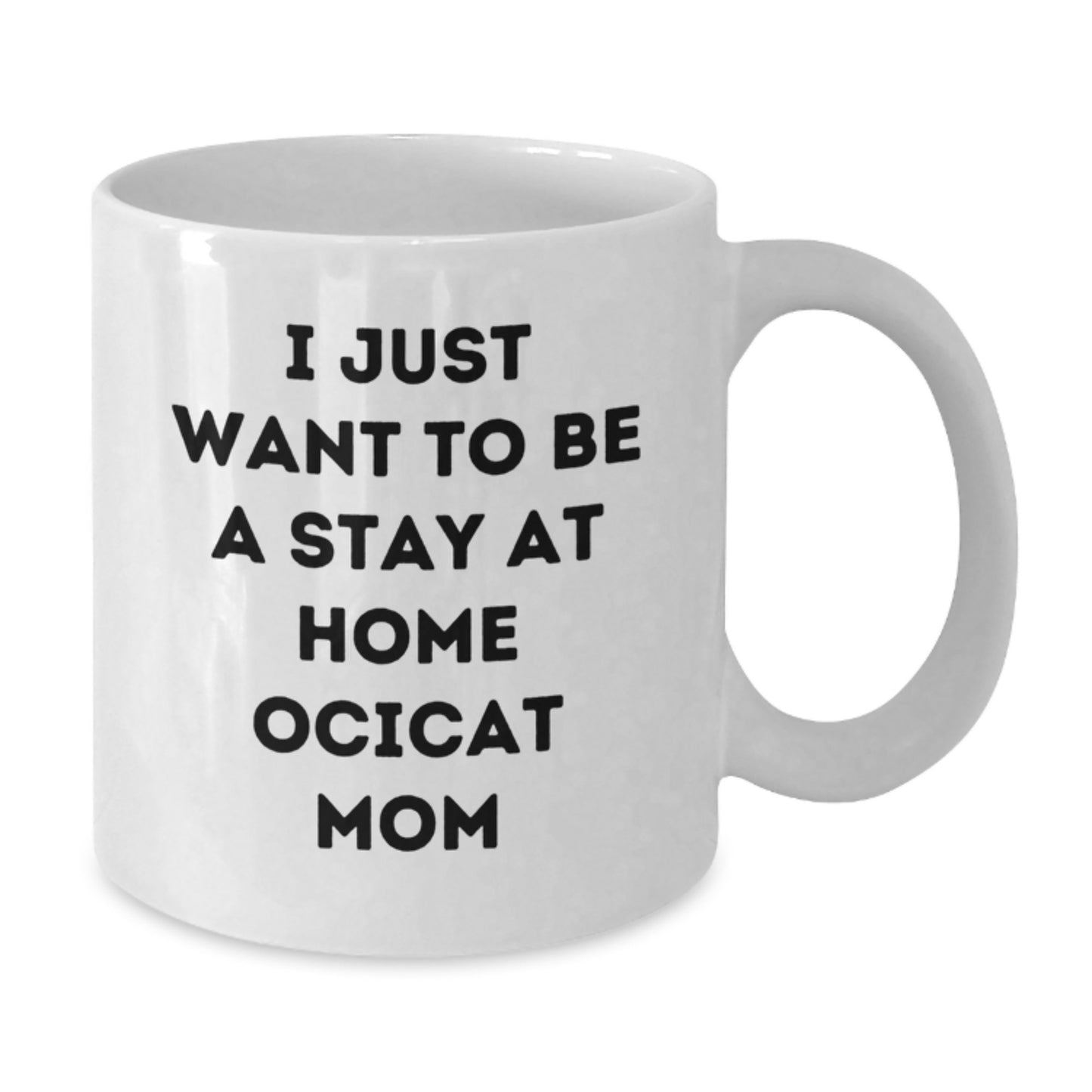 Funny Ocicat Mom White Coffee Mug Gifts for Ocicat Lovers from Friends and Family on Graduation, 'I Just Want To Be A Stay At Home Ocicat Mom' - Additional