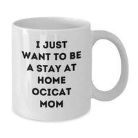 Load image into Gallery viewer, Funny Ocicat Mom White Coffee Mug Gifts for Ocicat Lovers from Friends and Family on Graduation, &#39;I Just Want To Be A Stay At Home Ocicat Mom&#39; - Additional
