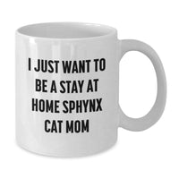 Load image into Gallery viewer, Sphynx Cat Mom Funny Quote Gifts from Friends to Sphynx Cat Lovers, White Coffee Mug for Sphynx Cat Enthusiasts, I Just Want To Be A Stay At Home Sphynx Cat Mom, Graduation Unique Gifts - Additional
