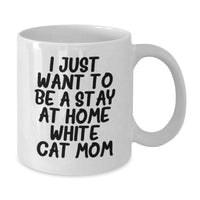 Load image into Gallery viewer, Funny White Cat Mom Graduation Gift from Friends to Family - 'I Just Want To Be A Stay At Home White Cat Mom' White Coffee Mug, 11oz or 15oz, Ceramic, Microwave and Dishwasher Safe - Additional
