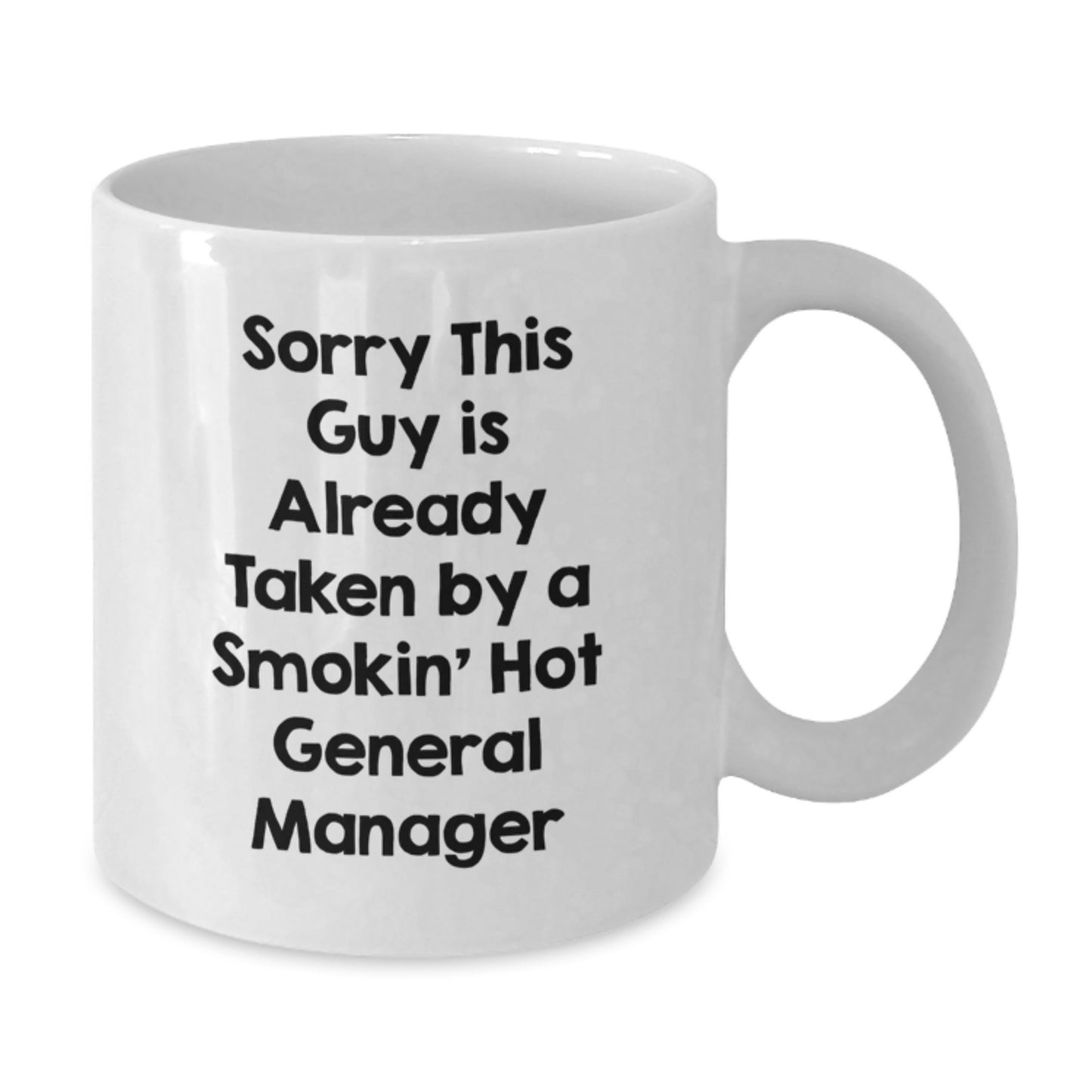 Funny General Manager Gifts from Friends - White Coffee Mug for Graduation, Sorry This Guy Is Already Taken By A Smokin' Hot General Manager - Additional