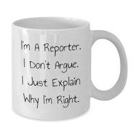 Load image into Gallery viewer, Funny Reporter Gift for Men or Women, 'I Don't Argue, I Just Explain Why I'm Right' White Coffee Mug, Gifts from Friends, Coworkers, or Family for Graduation - Additional
