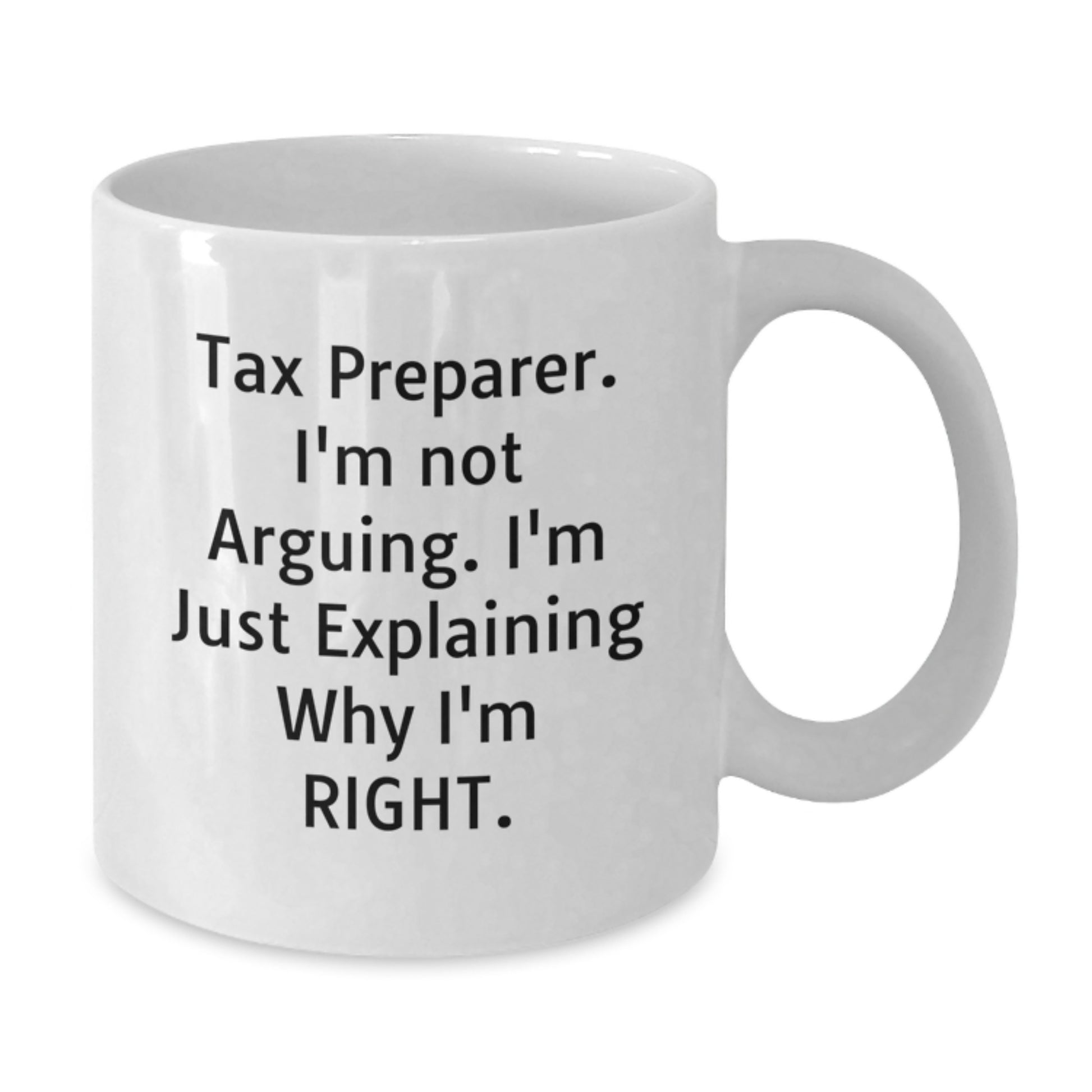 Tax Preparer Humor White Coffee Mugs, Gifts from Friends and Family, Birthday Unique Gifts for Tax Preparer, I'm Not Arguing. I'm Just Explaining Why I'm Right. - Additional