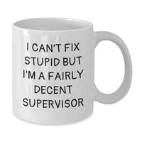 Load image into Gallery viewer, Funny Supervisor Gifts from Friends for Men or Women - White Coffee Mug, I Can&#39;t Fix Stupid But I&#39;m A Fairly Decent Supervisor Quote, Birthday Unique Gifts - Additional
