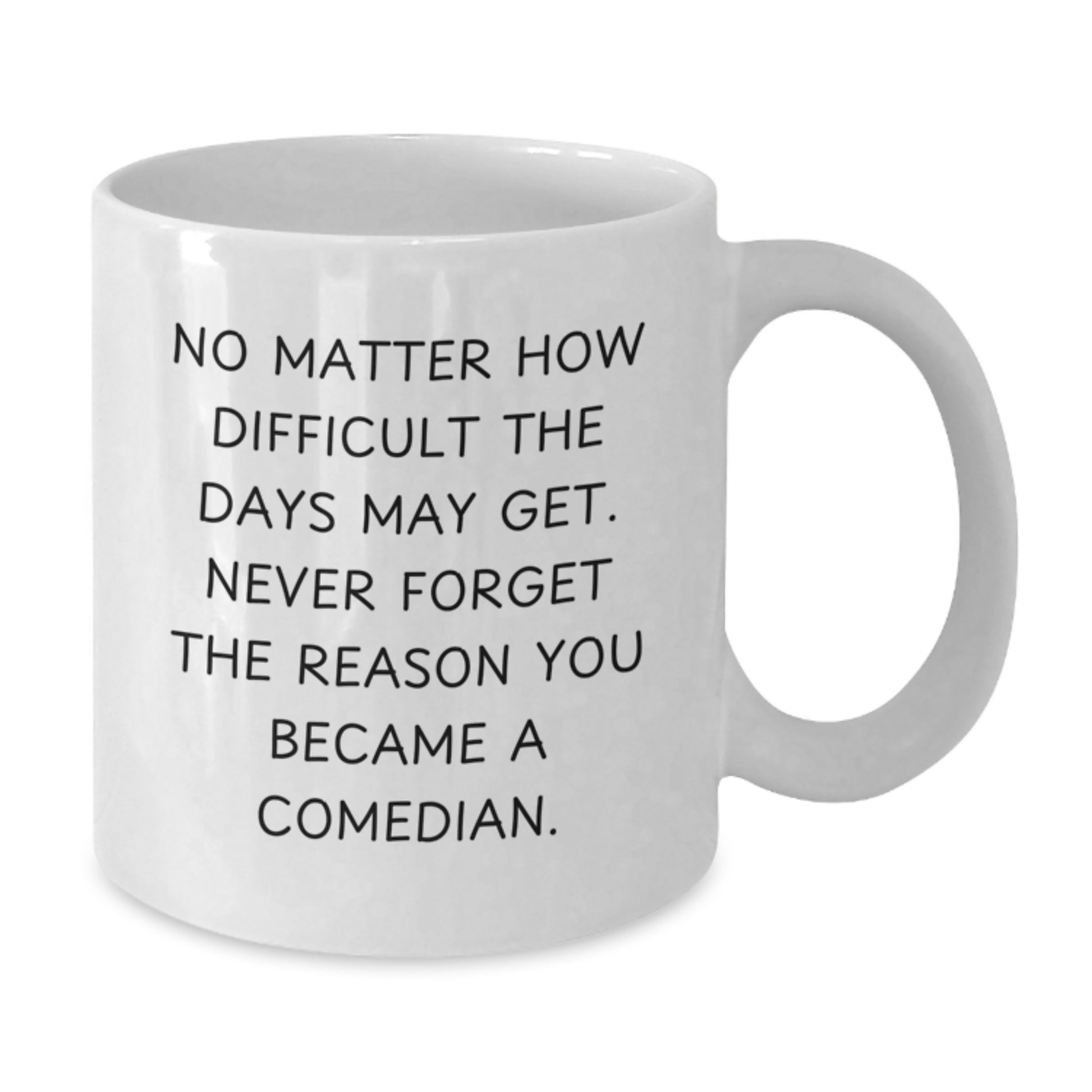 Funny Comedian Gifts from Friends for Birthdays - 'No Matter How Difficult' White Coffee Mug, Inspirational Quote, White, 11oz or 15oz - Additional