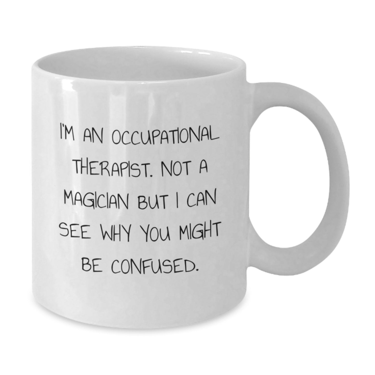 Funny Occupational Therapist Gifts from Friends for Valentine's Unique White Coffee Mug, I'm An Occupational Therapist. Not A Magician But I Can See Why You Might Be Confused. - Additional