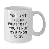 Load image into Gallery viewer, Funny Bichon Frise Dog Gifts for Friends, &#39;You Can&#39;t Tell Me What To Do. You&#39;re Not My Bichon Frise.&#39; White Coffee Mug, Gifts from Friends, Birthday Unique Gifts for Bichon Frise Dog Lovers - Additional
