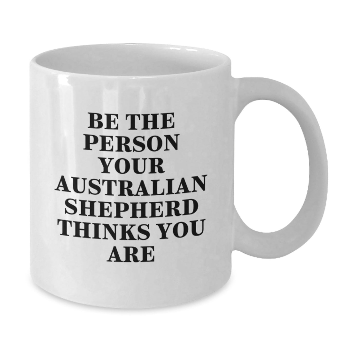 Funny Australian Shepherd Dog Gifts from Friends, Unique White Coffee Mug for Birthday, Be The Person Your Australian Shepherd Thinks You Are - Additional