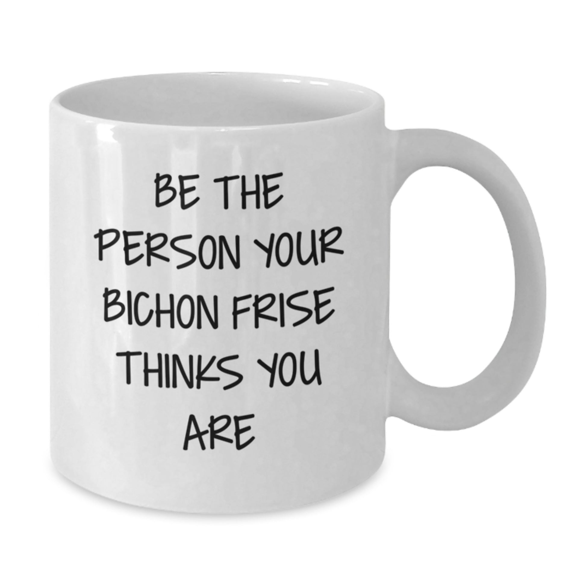 Bichon Frise Dog White Coffee Mug Gifts from Friends for Bichon Frise Dog Lover Be The Person Your Bichon Frise Thinks You Are - Unique Birthday Unique Gifts for Bichon Frise Dog Owners - Additional