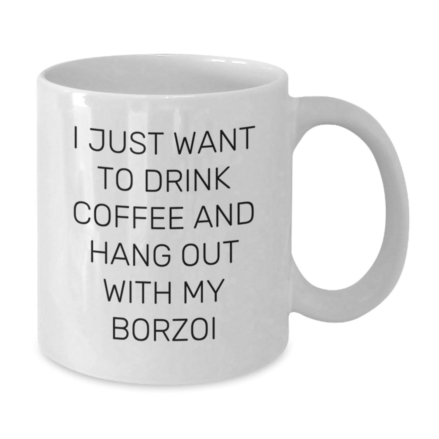 Funny Borzoi Dog Lover Birthday Unique Gift from Friends, White Coffee Mug, 'I Just Want To Drink Coffee And Hang Out With My Borzoi' - Additional