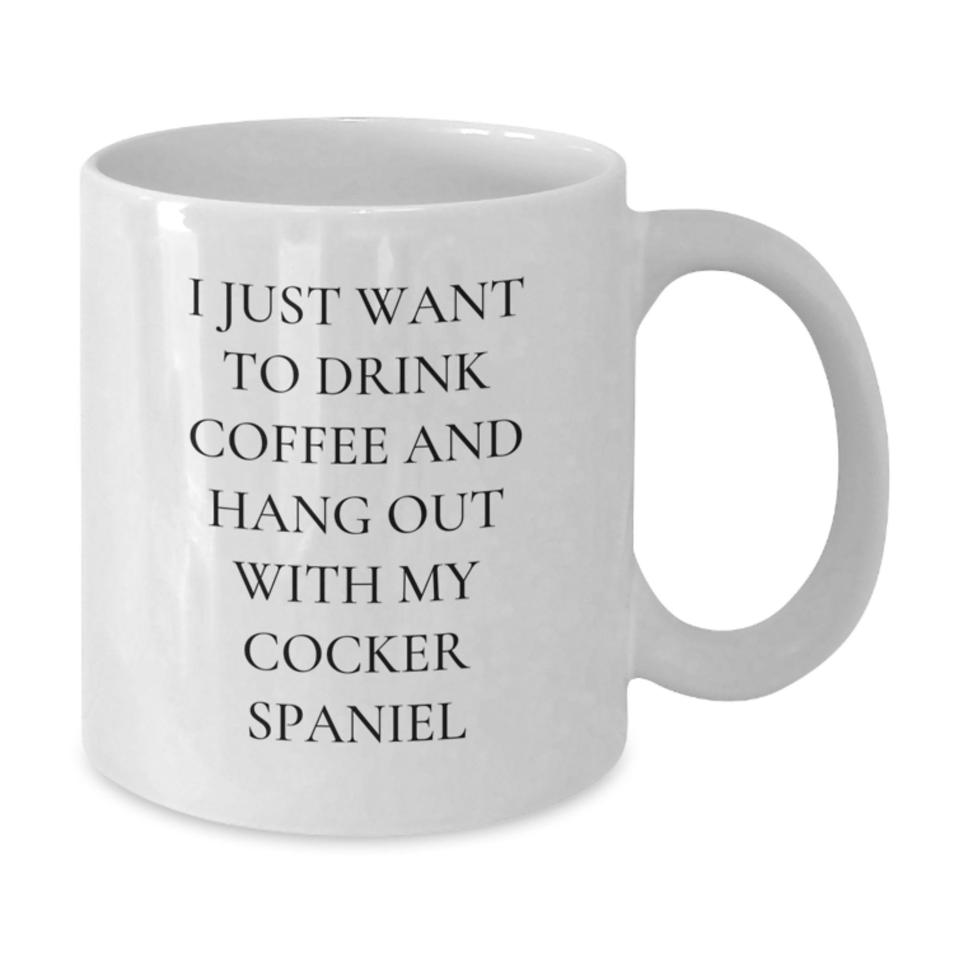 Funny Cocker Spaniel Dog White Coffee Mug Gifts for Men - I Just Want To Drink Coffee And Hang Out With My Cocker Spaniel - Birthday Unique Gifts from Friends or Family - Additional