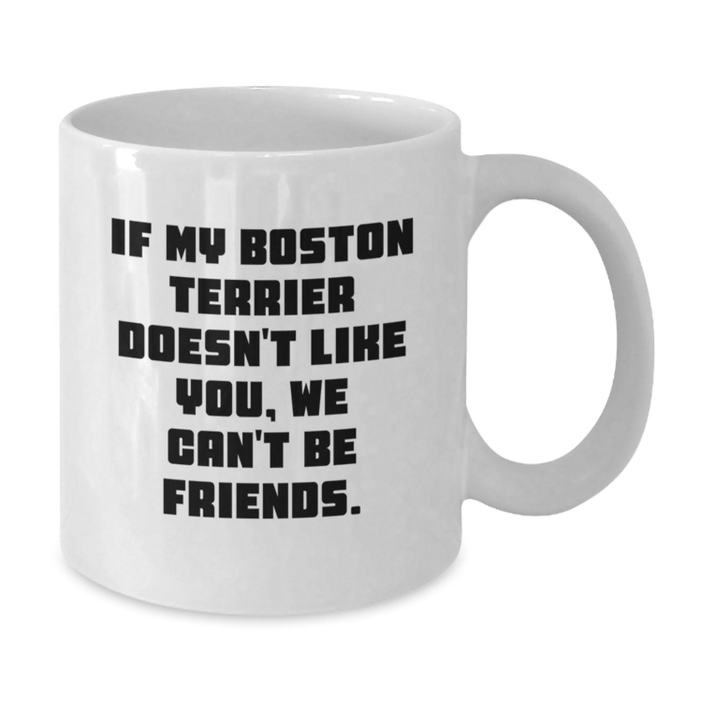 Boston Terrier Dog Lovers Funny White Coffee Mug, Gifts from Friends for Boston Terrier Dog, If My Boston Terrier Doesn't Like You, We Can't Be Friends. - Additional